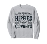 Raisin' Hell With The Hippies And The Cowboys Country Sweatshirt