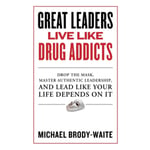 Great Leaders Live Like Drug Addicts (inbunden, eng)