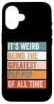 iPhone 16 It’s Weird Being The Greatest Pop Pop Funny Grandfather Case