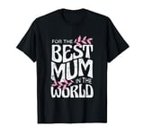 Mother's Day T-shirt Design For The Best Mum in The World T-Shirt