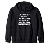 A Trip To Italy Would Fix All Of My Problems Right Now - Fun Zip Hoodie