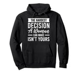 The Hardest Decision A Woman Can Make Isn't Yours Pullover Hoodie