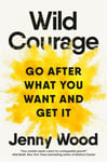 Wild Courage  Go After What You Want and Get It