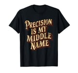 Precision Is My Middle Name Men Women Machinist Pride T-Shirt