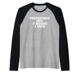 Procrastinate Until It Becomes A Crisis - Funny Saying Humor Raglan Baseball Tee