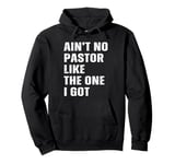 Ain't No Pastor Like The One I Got Minister Christian Pullover Hoodie