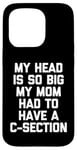 Coque pour iPhone 15 Pro My Head Is So Big My Mom Had To Have A C-Section - Drôle