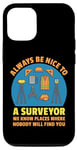 iPhone 15 Always Be Nice to a Surveyor Land Surveying Humor Joke Gag Case