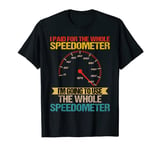 I Paid For The Whole Speedometer I'm Going To Use The Whole T-Shirt