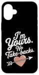 iPhone 16 Plus I'm Yours No Take Backs Love Funny Valentine's Day Saying Case