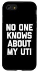 iPhone SE (2020) / 7 / 8 No One Knows About My UTI - Funny Saying Sarcastic Cool Cute Case