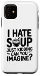 iPhone 11 Vintage I Hate Soup Just Kidding Can You Imagine funny Case