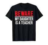 Beware My Daughter Is A Teacher Funny Teaching T-Shirt