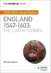 My Revision Notes: OCR AS/A-level History: England 15471603: the Later Tudors