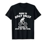 Born To Dilly Dally Forced To Pick Up The Pace Funny Meme T-Shirt