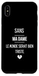 Coque pour iPhone XS Max Sans ma dame, le monde serait bien triste.