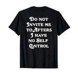 Do not Invite me to Afters I have no Self Control T-Shirt