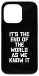 iPhone 13 Pro It's The End Of The World As We Know It T-Shirt funny saying Case