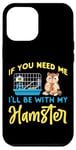 iPhone 12 Pro Max Cute Hamster If You Need Me I'Ll Be With My Hamster Case