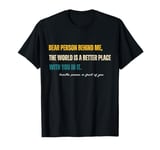 Dear Person Behind Me, The World Is A Better Place With You T-Shirt