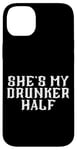 Coque pour iPhone 14 Plus She's My Drunken Half Fun Party Partner Drink