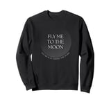 Fly Me to the Moon - Let Me Play Among the Stars Song Quote Sweatshirt