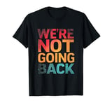 We're Not Going Back Slogan Vintage T-Shirt