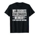 My Favorite Childhood Memory is My Back Not Hurting T-Shirt