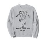 I've Always Wanted To Go Back To Bed funny sleepy sloth lazy Sweatshirt