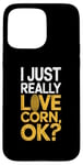 iPhone 15 Pro Max I Just Really Love Corn Ok Farmer Corn Lover Case