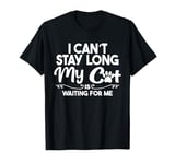 I Can't Stay Long my own cat Is Waiting Me T-Shirt