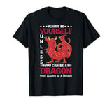 Dragon Always Be Yourself Unless You Can Be A Dragon T-Shirt