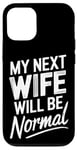 iPhone 12/12 Pro Break Up My Next Wife Will Be Normal Break Up Party Divorced Case