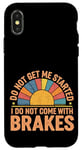 Coque pour iPhone X/XS Do Not Get Me Started I Do Not Come With Brakes -------