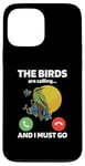 iPhone 13 Pro Max The Birds Are Calling And I Must Go Ornithologist Bird Lover Case