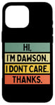 Coque pour iPhone 16 Pro Max Hi I'm Dawson I Don't Care Thanks Funny Sarcasm Name Citation