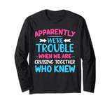 Apparently we're trouble when we are together Who Knew Long Sleeve T-Shirt