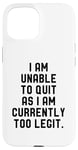 Coque pour iPhone 15 I Am Unable To Quit As I Am Currently Too Legit Fitness