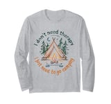 I Don’t Need Therapy I Just Need To Go Camping Long Sleeve T-Shirt