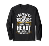 For Where Your Treasure is There Will Be Your Heart Also Long Sleeve T-Shirt