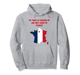 I'm Tired Of Waking Up and Not Being In France, French Map Pullover Hoodie