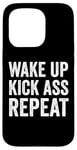 iPhone 15 Pro Wake Up Kick Ass Repeat Sign Saying Wake Up Kick Ass Repeat Case