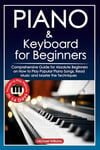 Piano and Keyboard for Beginners: Comprehensive Guide for Absolute Beginners on How to Play Popular Piano Songs, Read Music and Master the Techniques ... Piano in 14 Days. (Learn to Play Instruments)