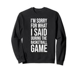 I'm Sorry For What I Said During The Basketball Game Funny Sweatshirt