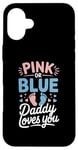 iPhone 16 Plus Pink Or Blue Daddy Loves You Gender Reveal Baby Case