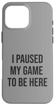 Coque pour iPhone 16 Pro Max Jeu suspendu pour être ici, joueur amusant, amateur de jeux vidéo humour