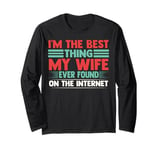 I'm The Best Thing My Wife Ever Found On The Internet Funny Long Sleeve T-Shirt