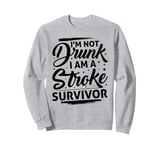 I'm Not Drunk I Am A Stroke Survivor Funny Stroke Survivor Sweatshirt