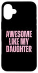 Coque pour iPhone 16 Plus Pink Awesome Like My Fille Papa