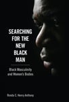 University Press of Mississippi Anthony, Ronda C. Henry Searching for the New Black Man: Masculinity and Women's Bodies (Margaret Walker Alexander Series in African American Studies)